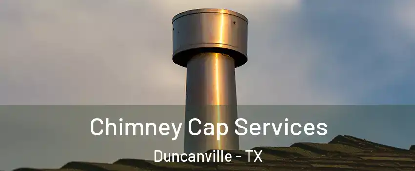  Chimney Cap Services Duncanville - TX