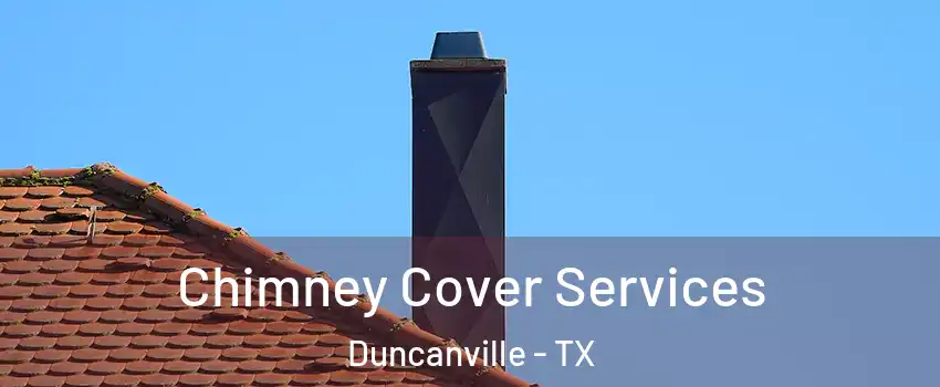  Chimney Cover Services Duncanville - TX