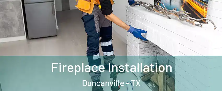  Fireplace Installation Duncanville - TX