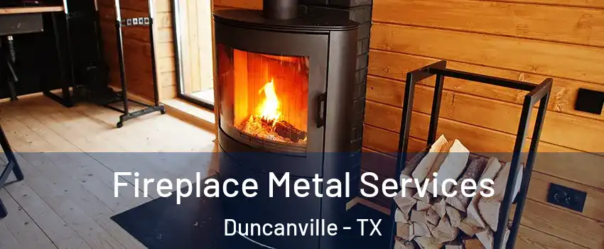 Fireplace Metal Services Duncanville - TX