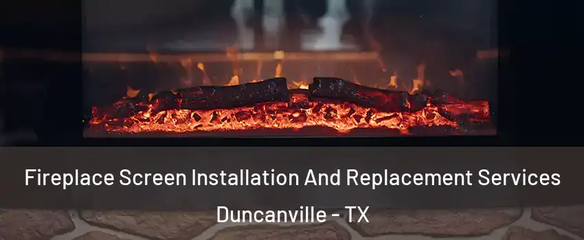  Fireplace Screen Installation And Replacement Services Duncanville - TX