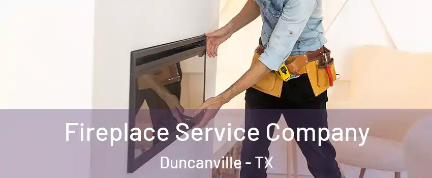 Fireplace Service Company Duncanville - TX