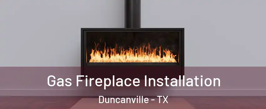 Gas Fireplace Installation Duncanville - TX