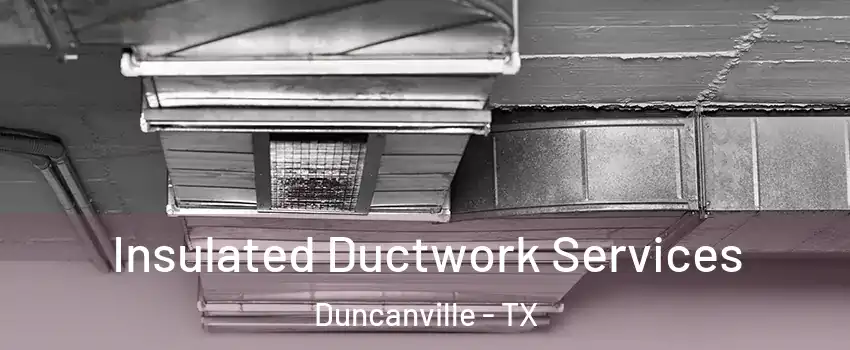  Insulated Ductwork Services Duncanville - TX