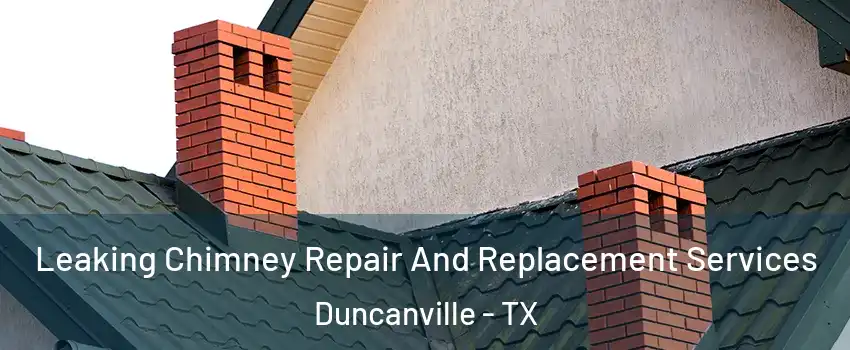  Leaking Chimney Repair And Replacement Services Duncanville - TX