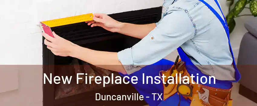  New Fireplace Installation Duncanville - TX