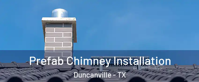  Prefab Chimney Installation Duncanville - TX