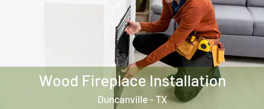  Wood Fireplace Installation Duncanville - TX
