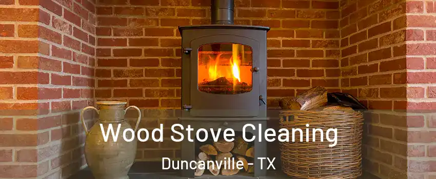  Wood Stove Cleaning Duncanville - TX