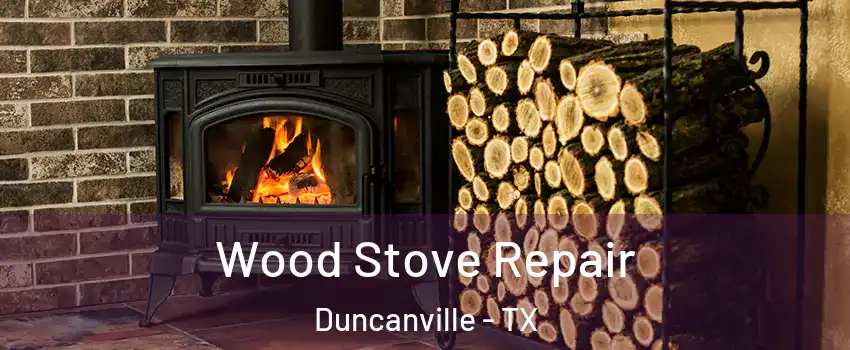  Wood Stove Repair Duncanville - TX